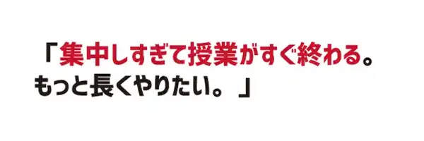 集中しすぎて授業がすぐ終わる。もっと長くやりたい。